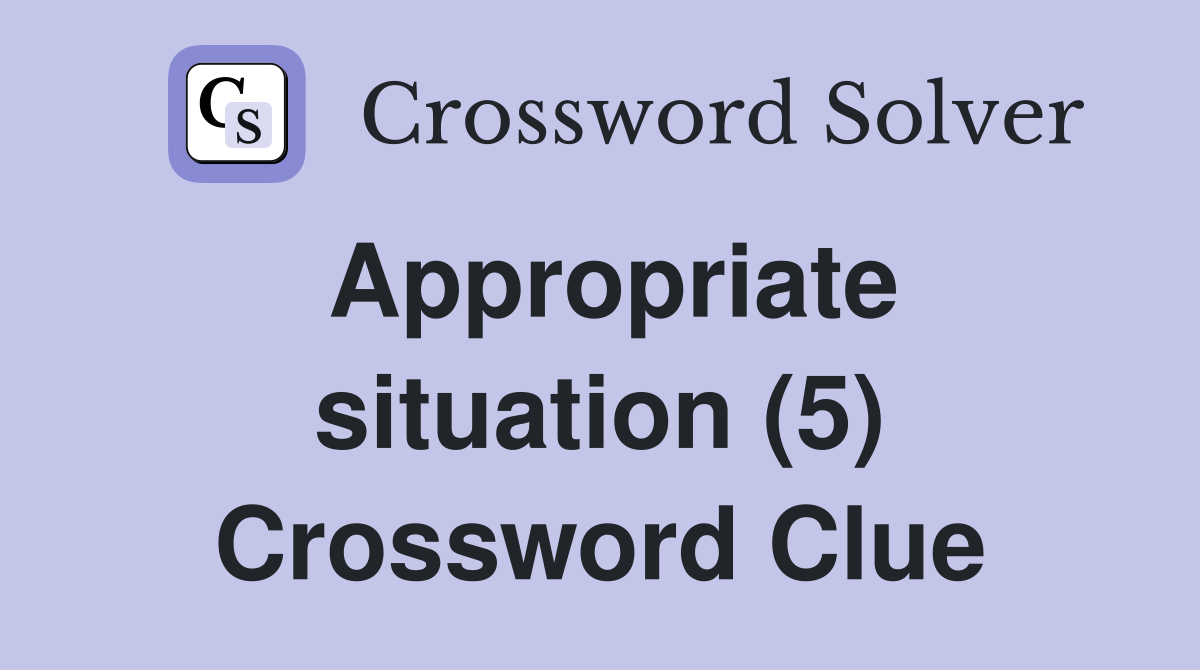 Appropriate situation (5) Crossword Clue