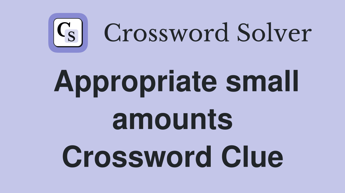Appropriate small amounts Crossword Clue Answers Crossword Solver