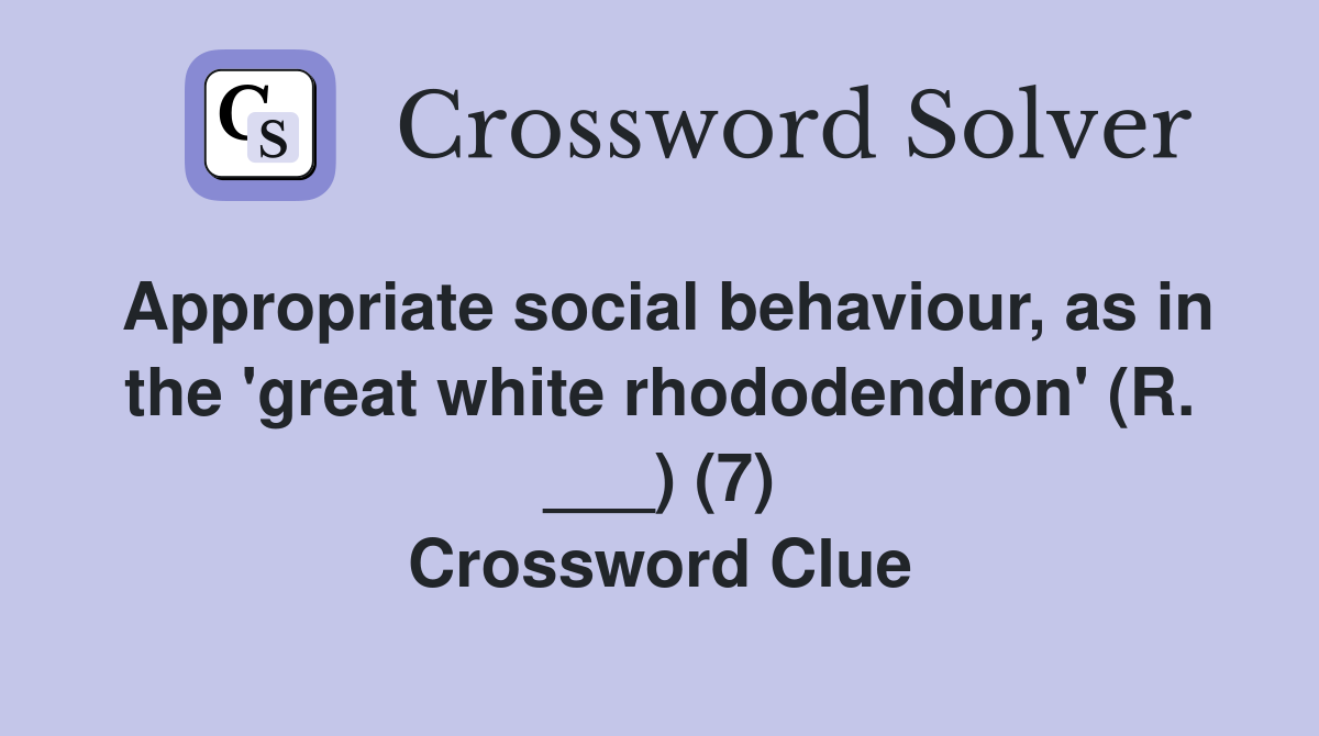 Appropriate social behaviour, as in the 'great white rhododendron' (R. ___) (7) Crossword Clue