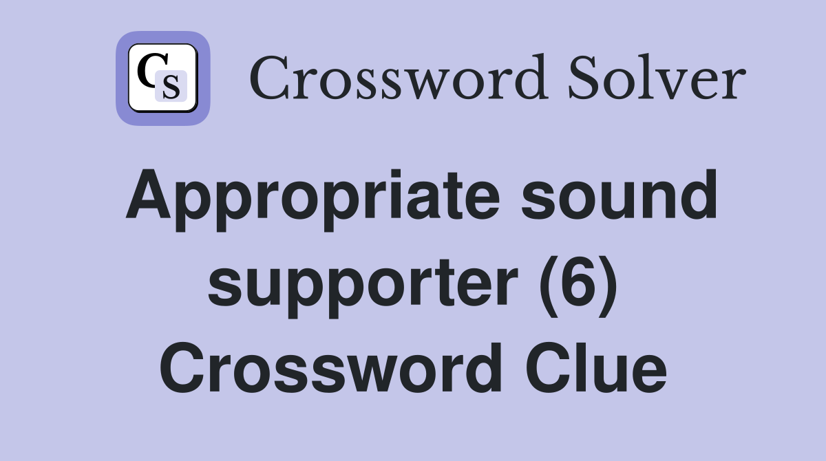 Appropriate sound supporter (6) Crossword Clue