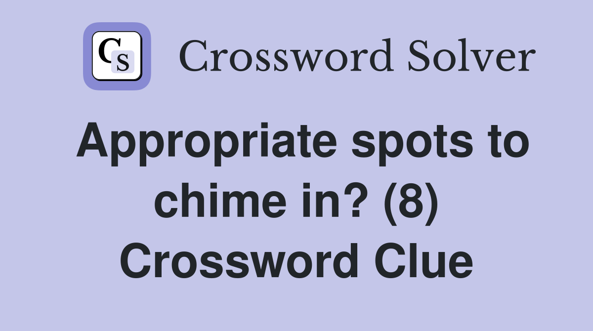 Appropriate spots to chime in? (8) Crossword Clue