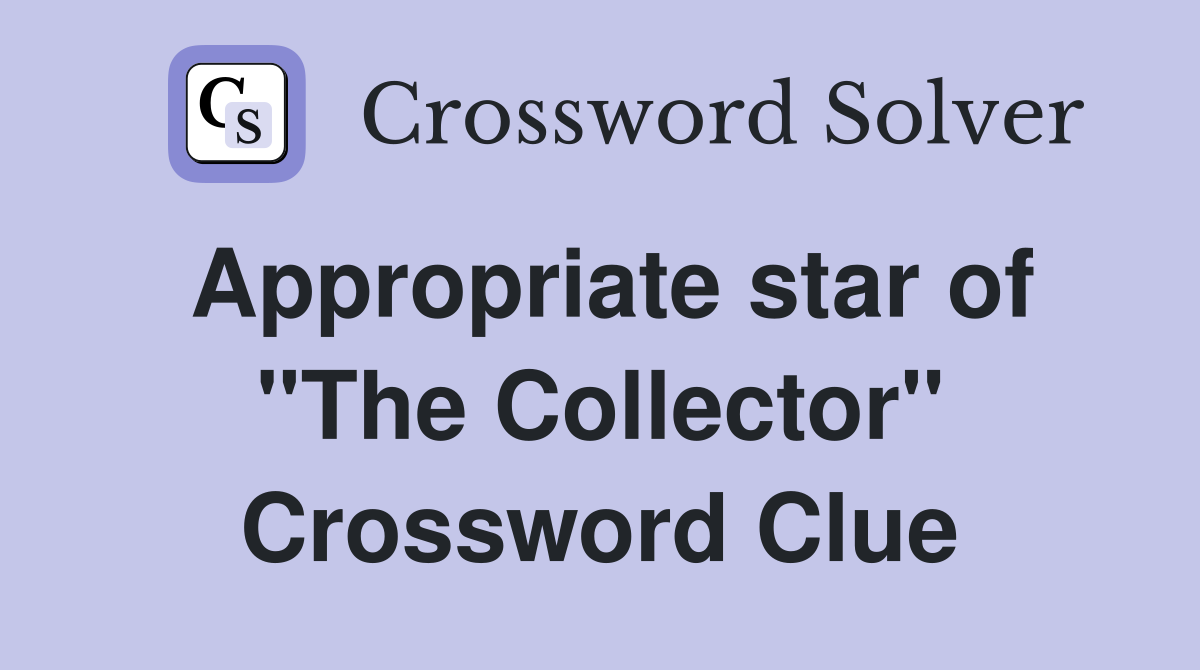 Appropriate star of "The Collector" Crossword Clue