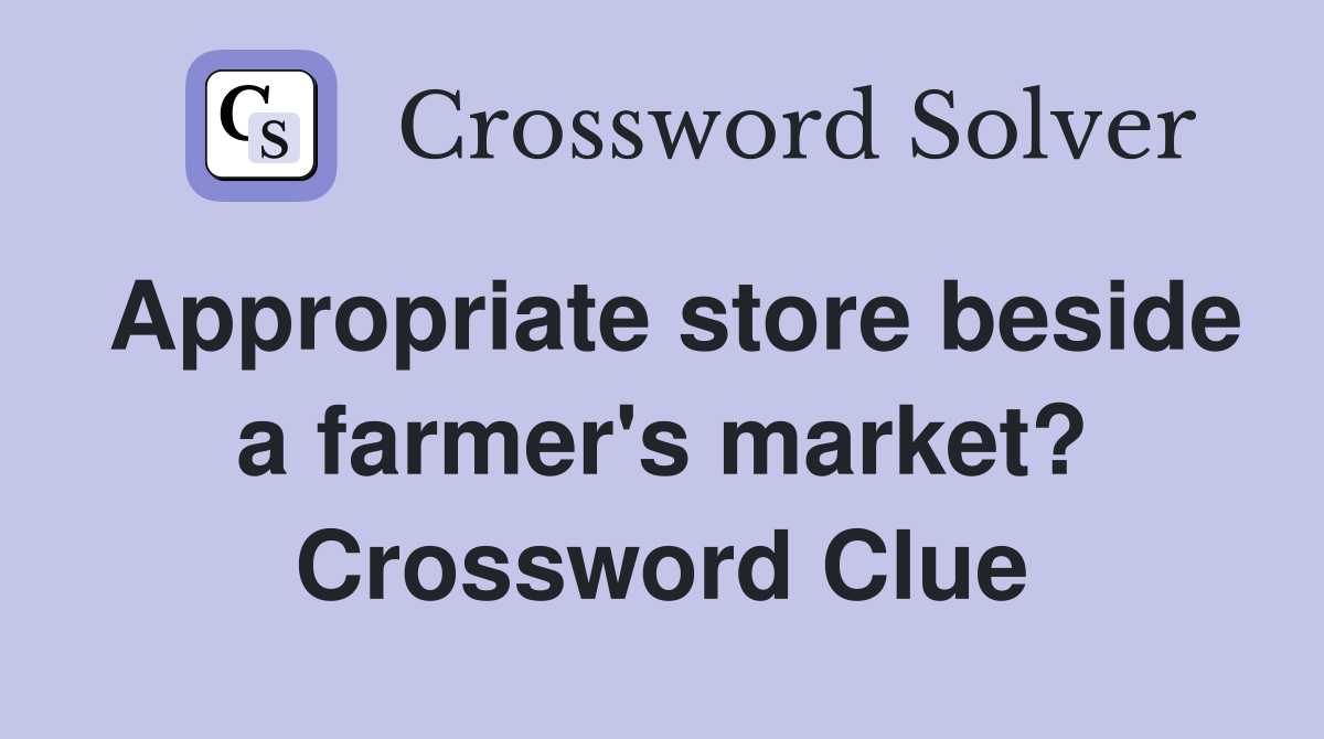 Appropriate store beside a farmer's market? Crossword Clue