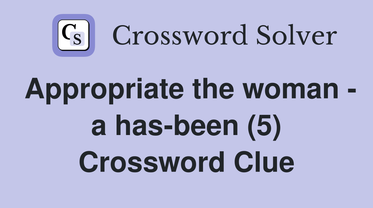 Appropriate the woman - a has-been (5) Crossword Clue
