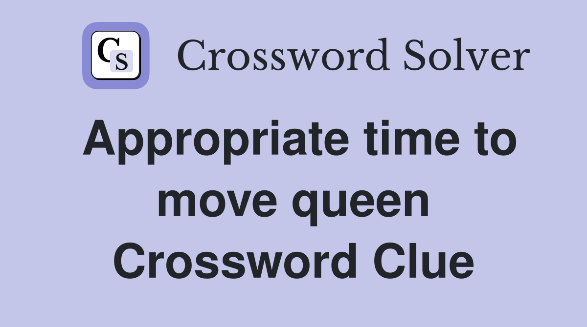 Appropriate time to move queen Crossword Clue