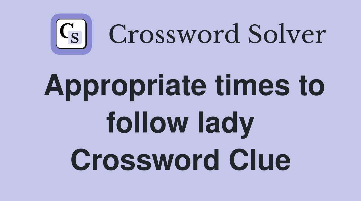 Appropriate times to follow lady Crossword Clue
