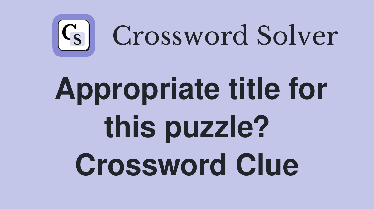 Appropriate title for this puzzle? Crossword Clue