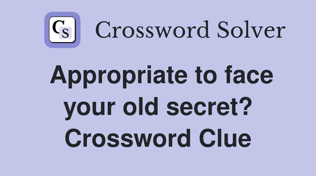 Appropriate to face your old secret? Crossword Clue