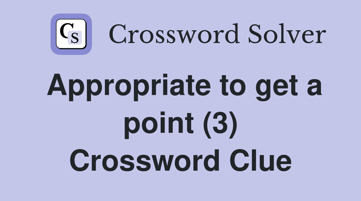 Appropriate to get a point (3) Crossword Clue