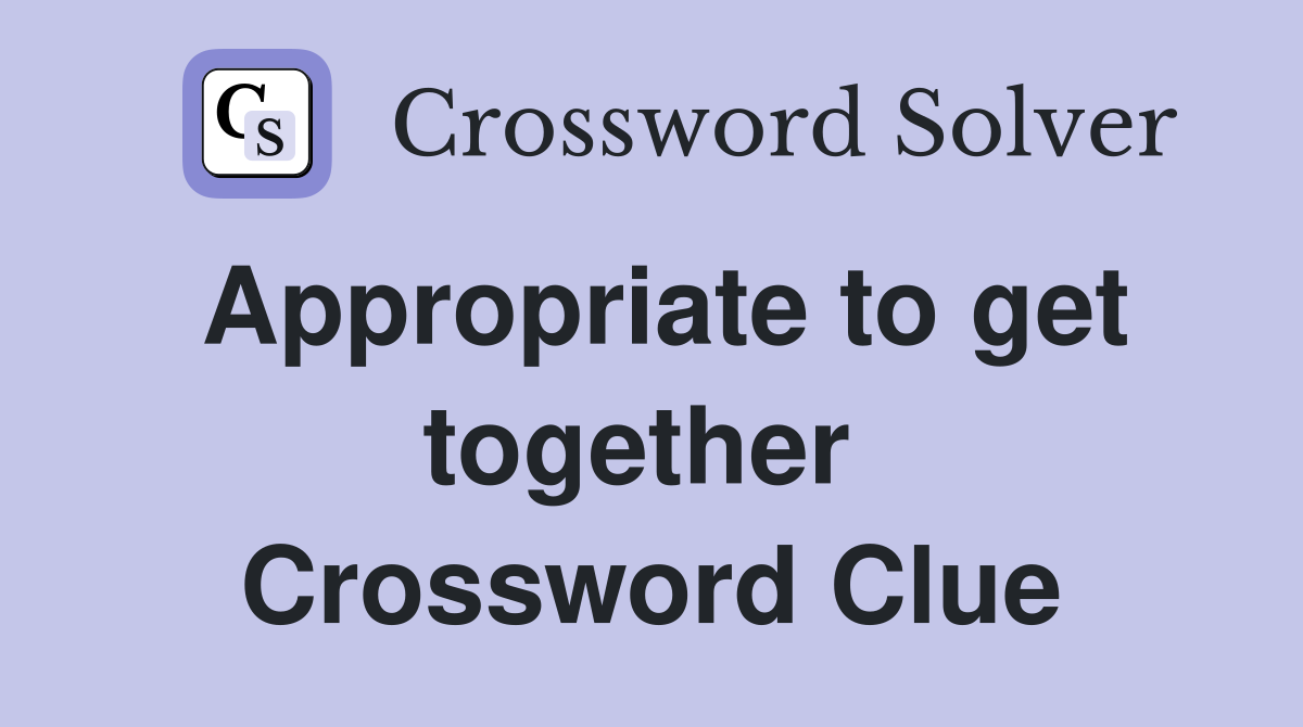 Appropriate to get together  Crossword Clue