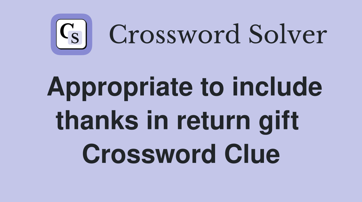Appropriate to include thanks in return gift  Crossword Clue