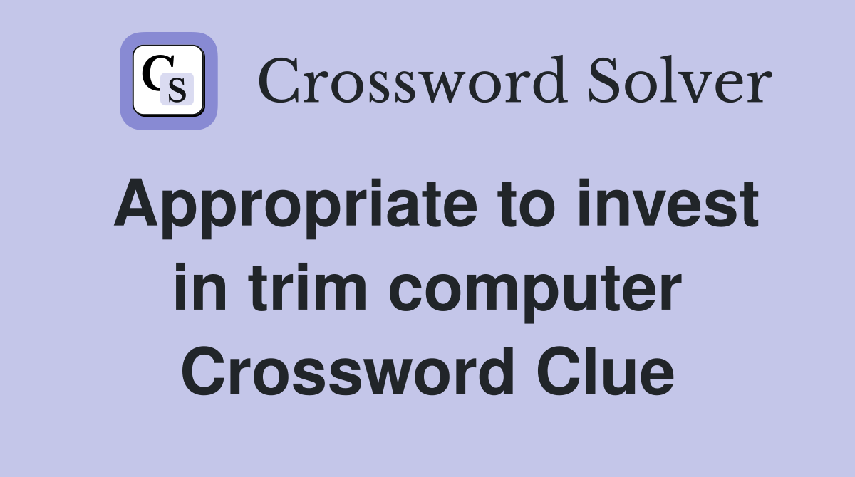 Appropriate to invest in trim computer Crossword Clue