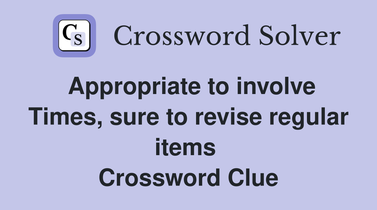 Appropriate to involve Times, sure to revise regular items  Crossword Clue