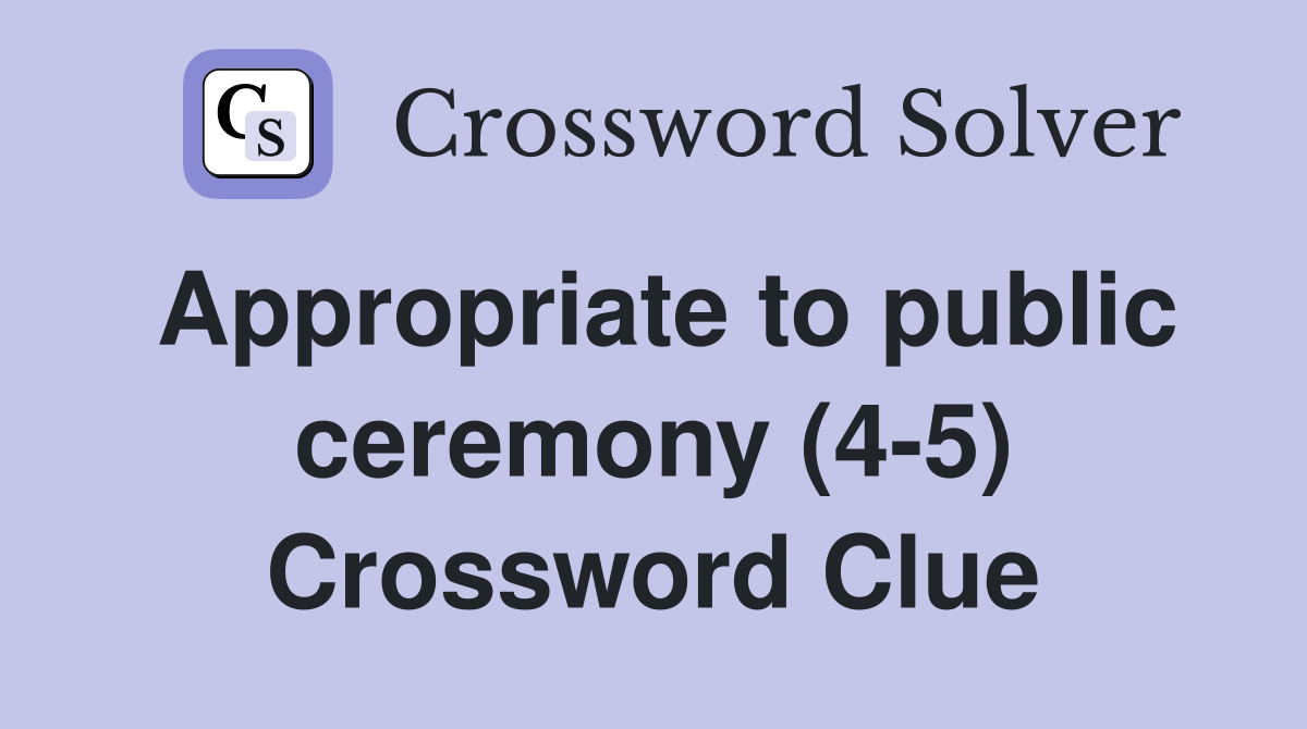 Appropriate to public ceremony (4-5) Crossword Clue