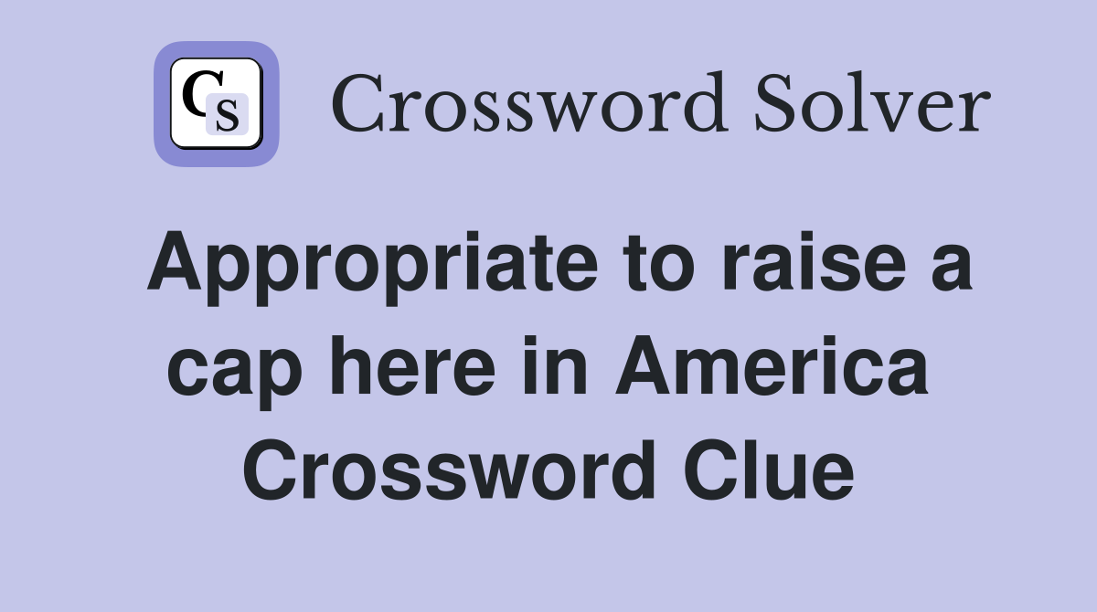 Appropriate to raise a cap here in America Crossword Clue