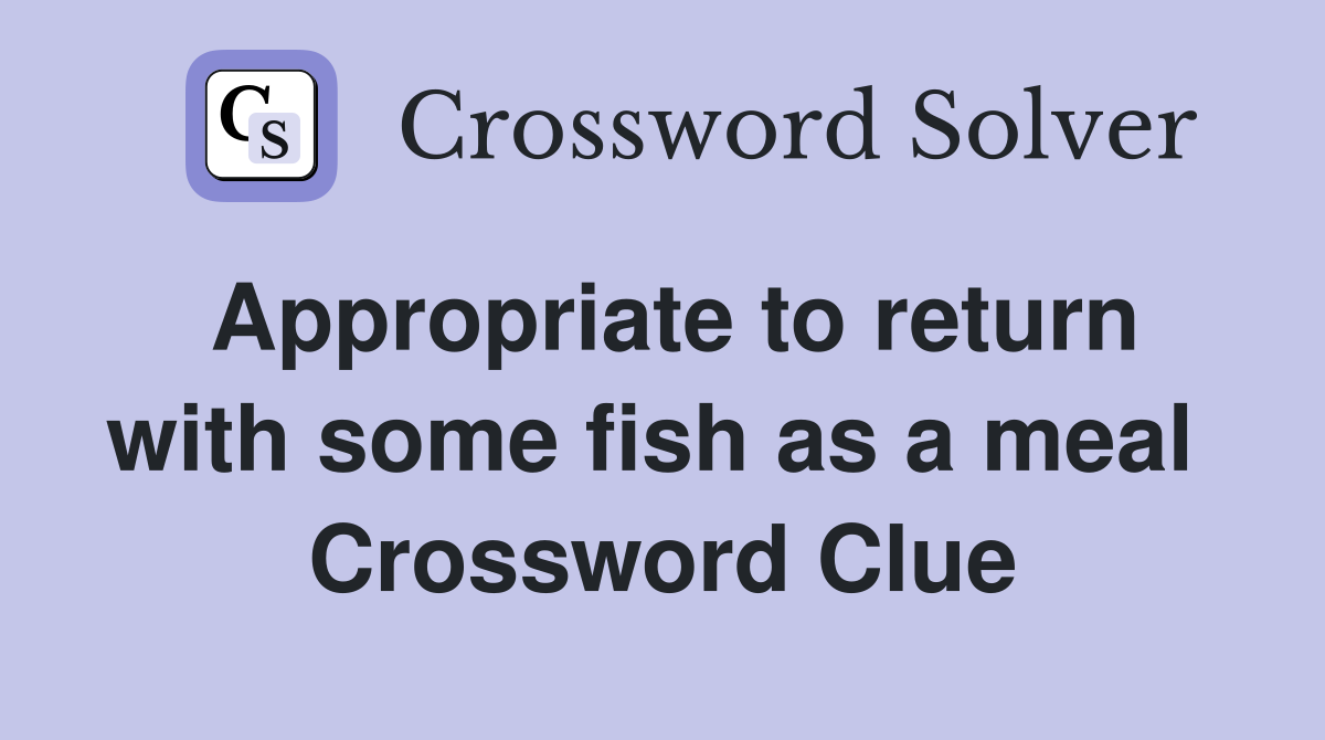 Appropriate to return with some fish as a meal  Crossword Clue