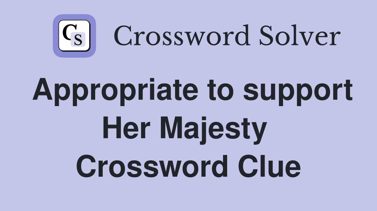 Appropriate to support Her Majesty  Crossword Clue