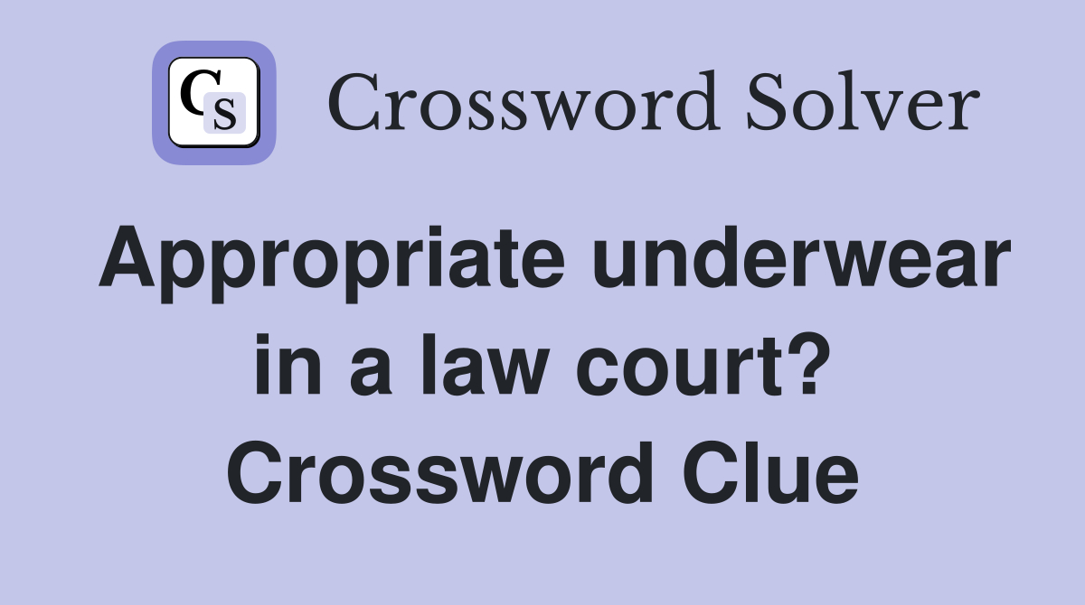 Appropriate underwear in a law court? Crossword Clue