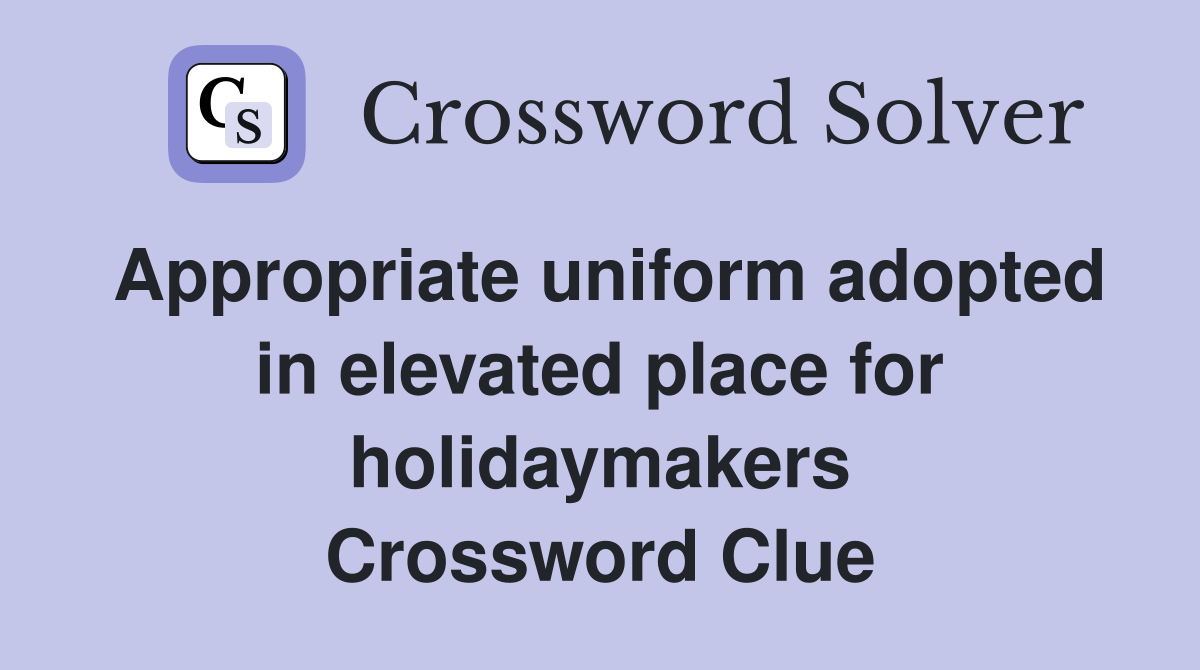 Appropriate uniform adopted in elevated place for holidaymakers Crossword Clue