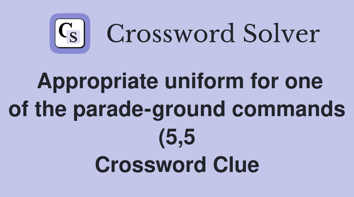 Appropriate uniform for one of the parade ground commands (5 5 Appropriate uniform for one of the parade ground commands (5 5