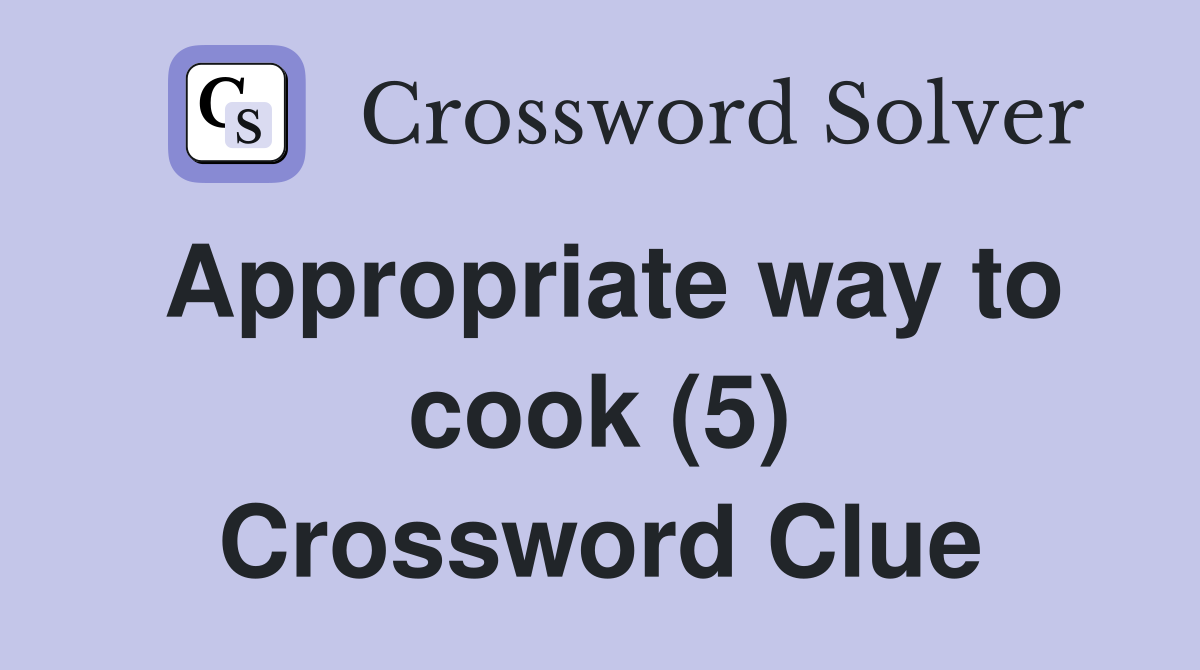 Appropriate way to cook (5) Crossword Clue