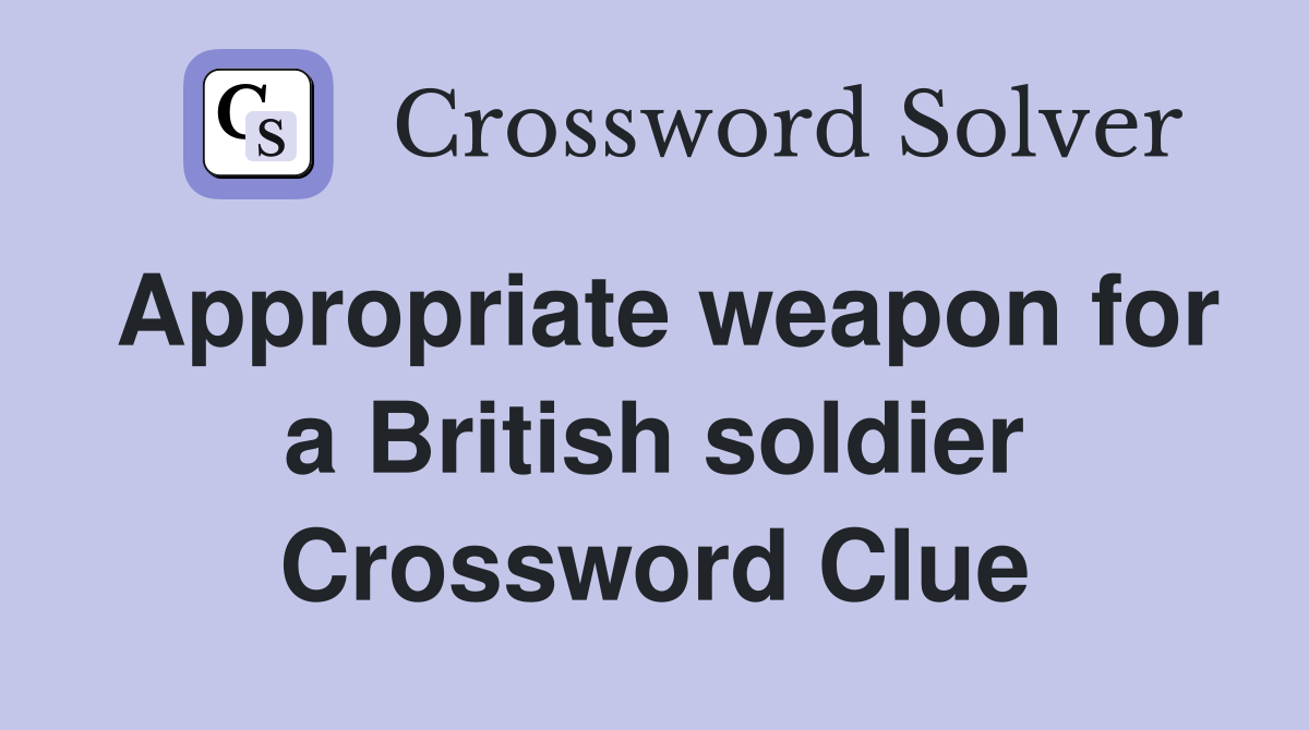 Appropriate weapon for a British soldier Crossword Clue