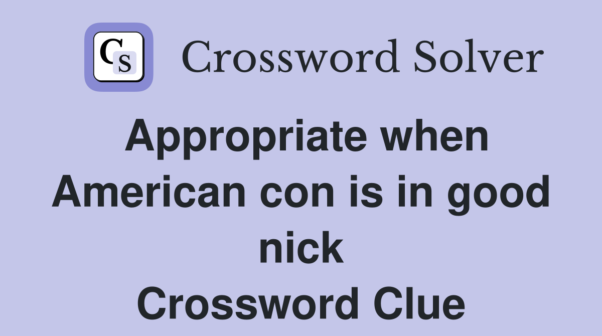 Appropriate when American con is in good nick Crossword Clue