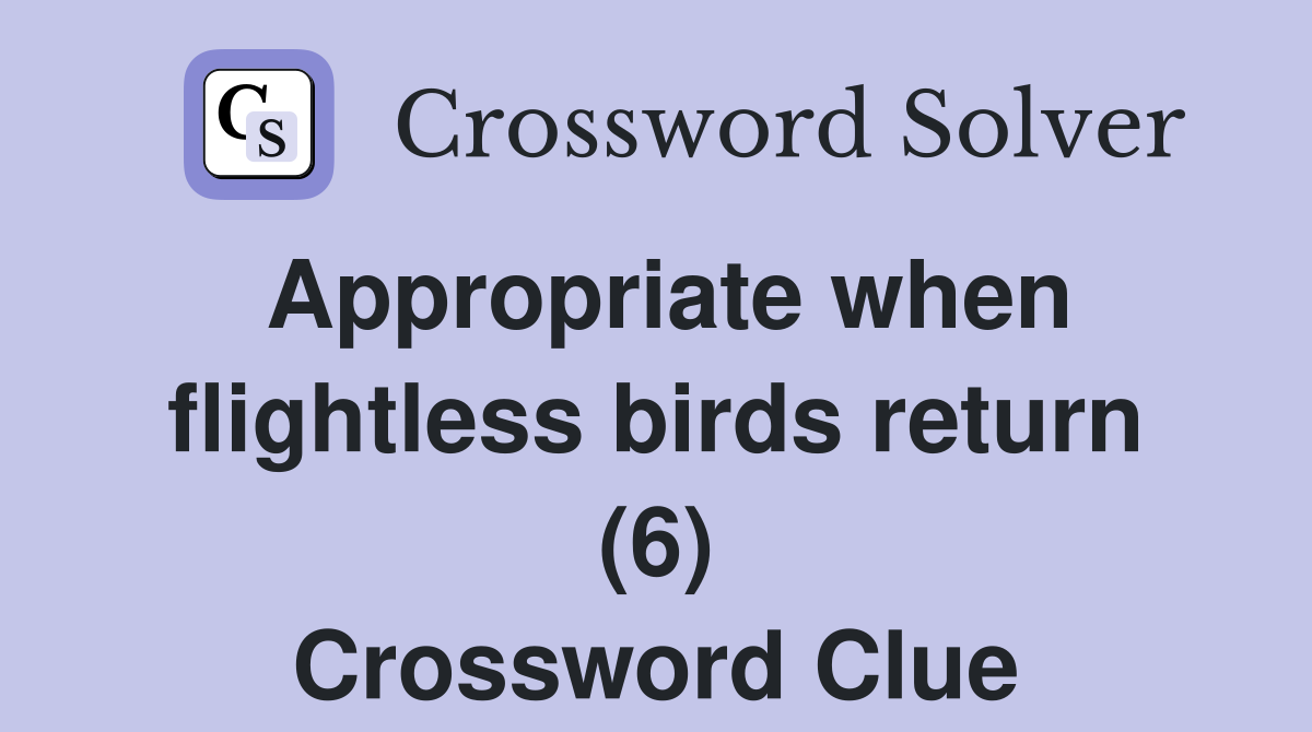 Appropriate when flightless birds return (6) Crossword Clue