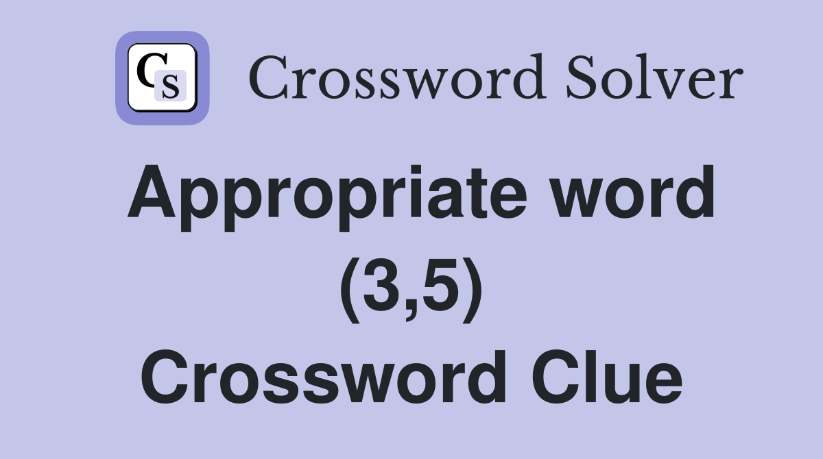 Appropriate word (3,5) Crossword Clue
