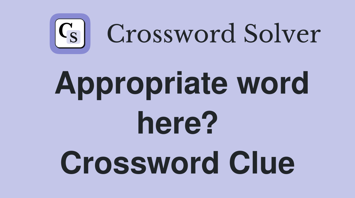 Appropriate word here? Crossword Clue