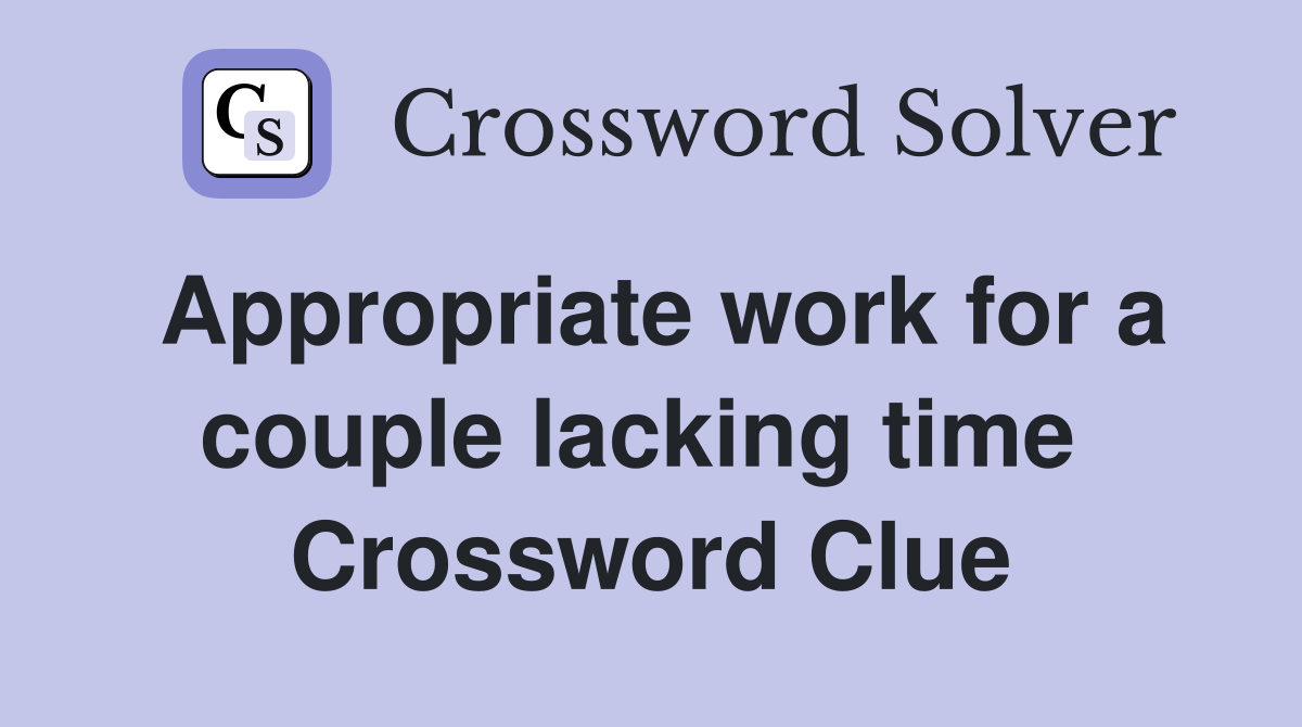 Appropriate work for a couple lacking time  Crossword Clue