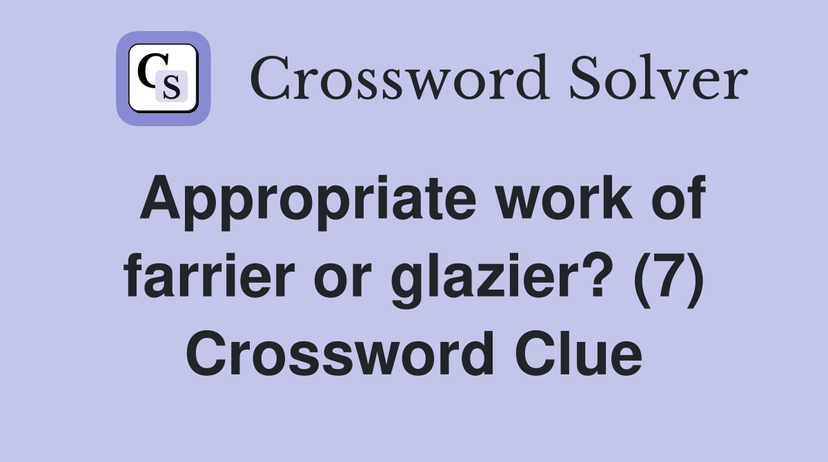 Appropriate work of farrier or glazier? (7) Crossword Clue