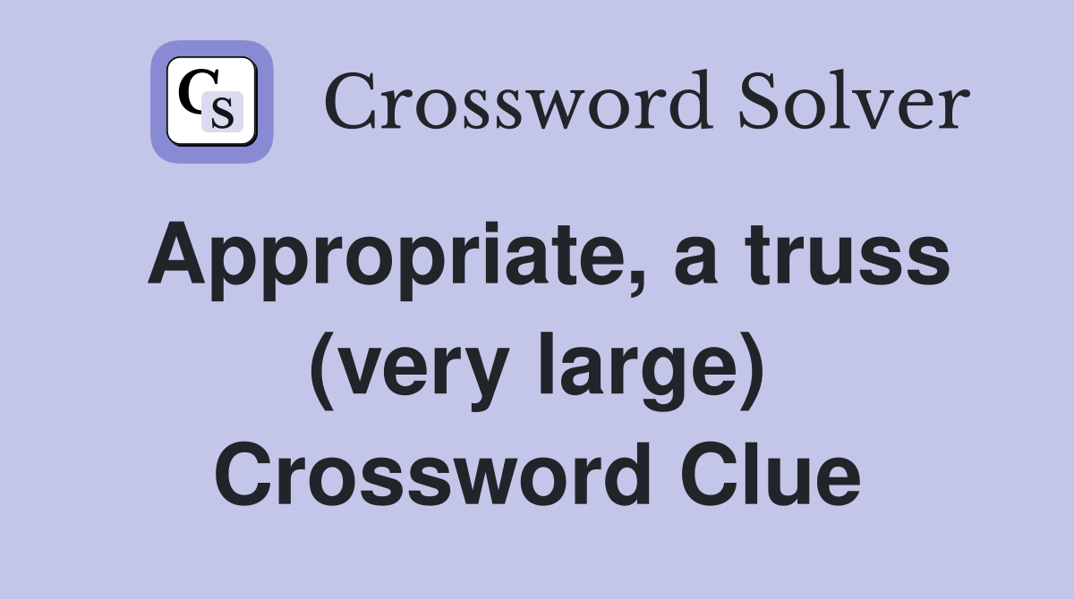 Appropriate, a truss (very large) Crossword Clue