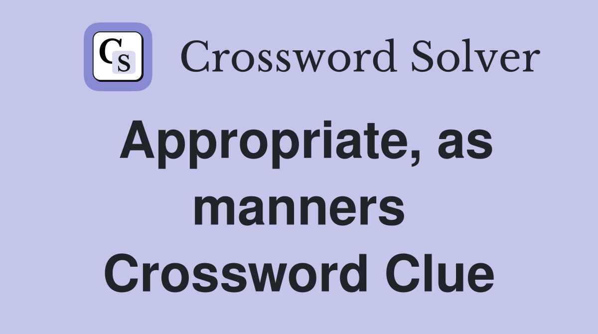 Appropriate, as manners Crossword Clue