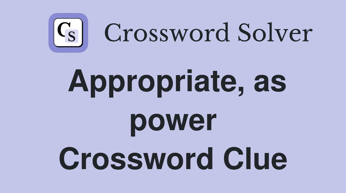 Appropriate, as power Crossword Clue