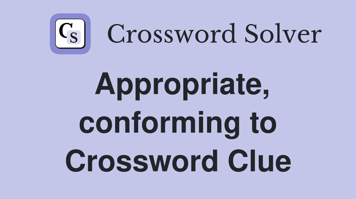 Appropriate, conforming to Crossword Clue