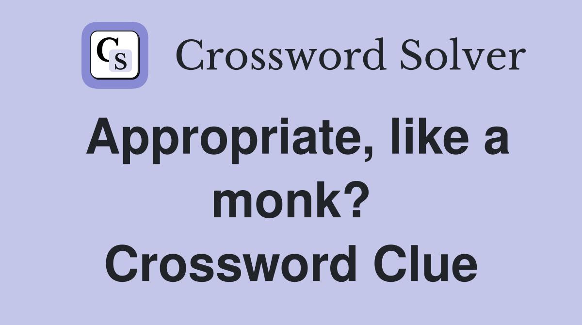 Appropriate, like a monk? Crossword Clue