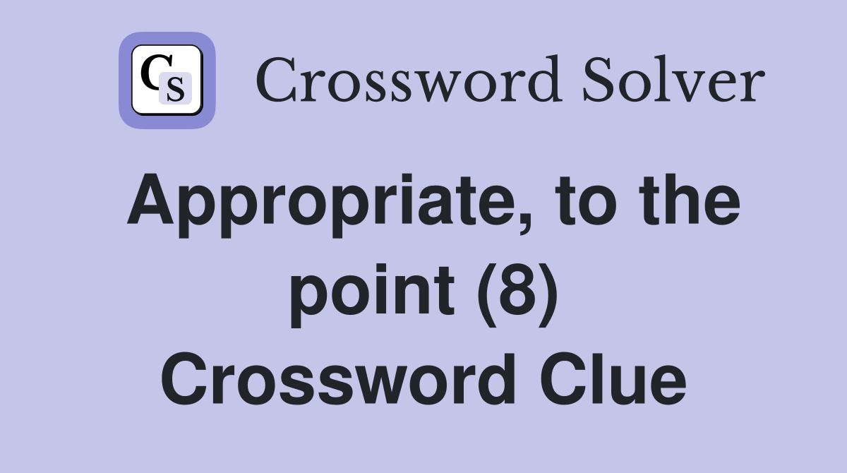 Appropriate, to the point (8) Crossword Clue