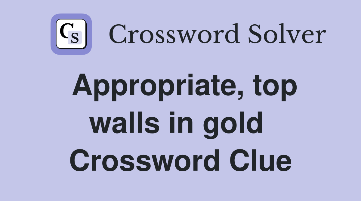 Appropriate, top walls in gold  Crossword Clue