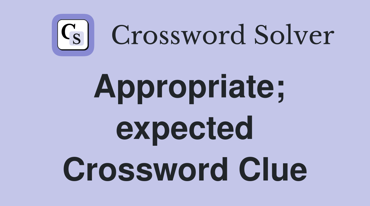 Appropriate; expected Crossword Clue