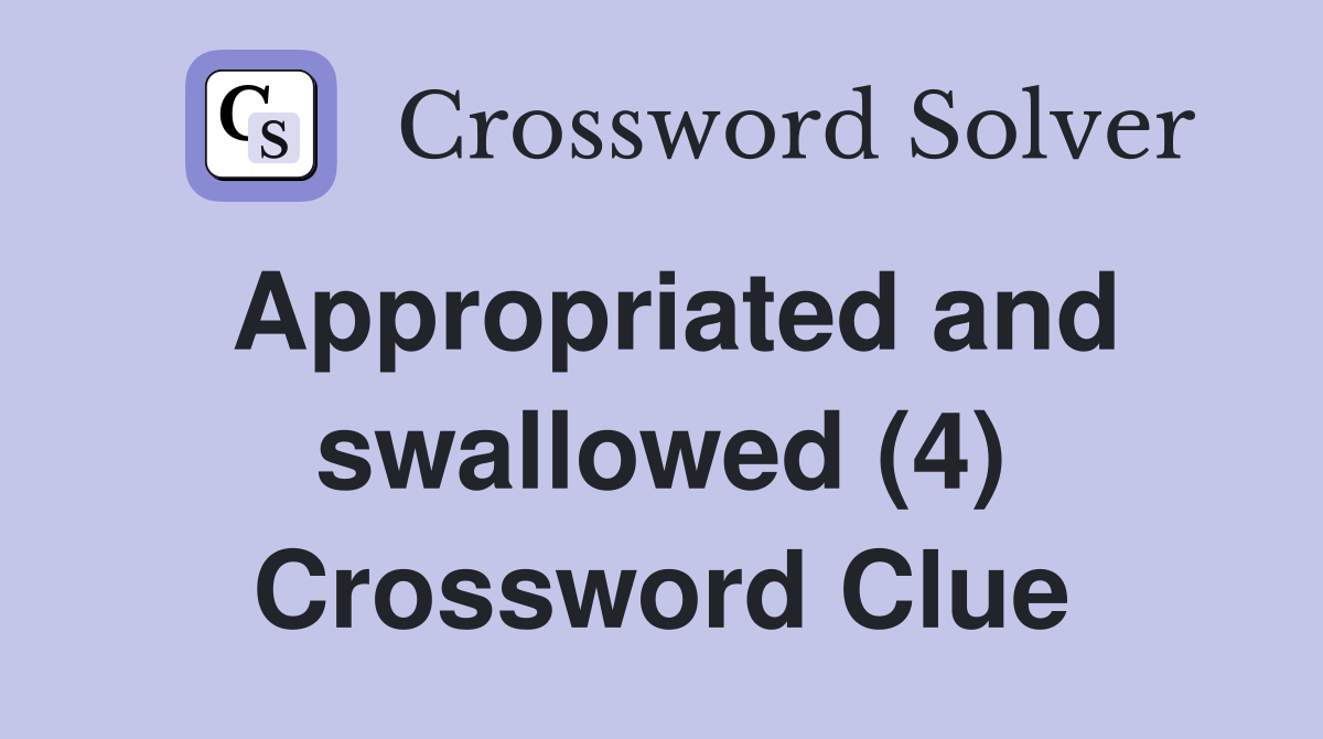 Appropriated and swallowed (4) Crossword Clue