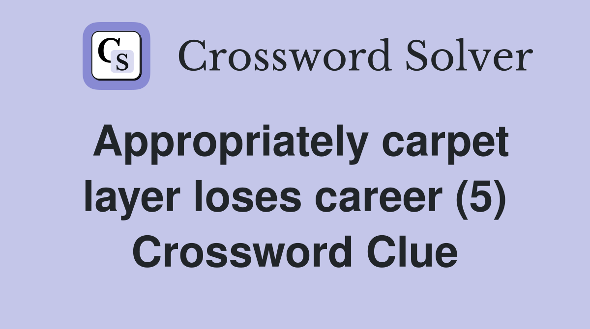 Appropriately carpet layer loses career (5) Crossword Clue