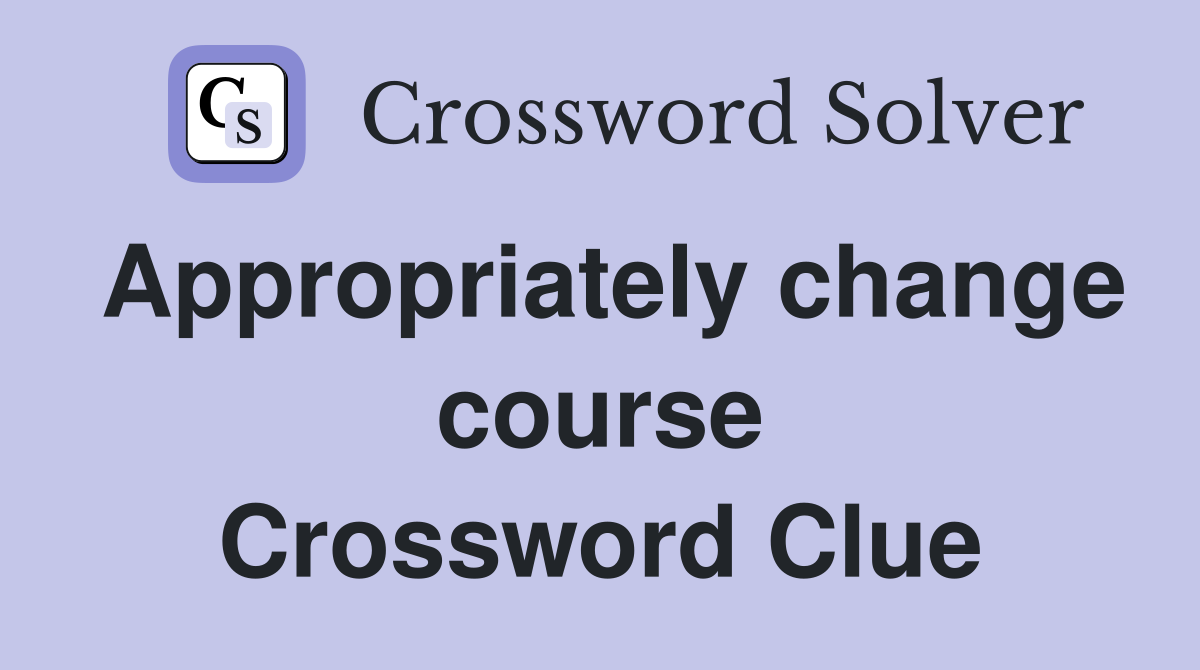 Appropriately change course Crossword Clue