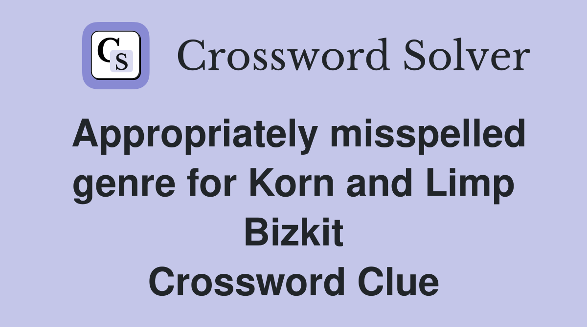 Appropriately misspelled genre for Korn and Limp Bizkit Crossword Clue