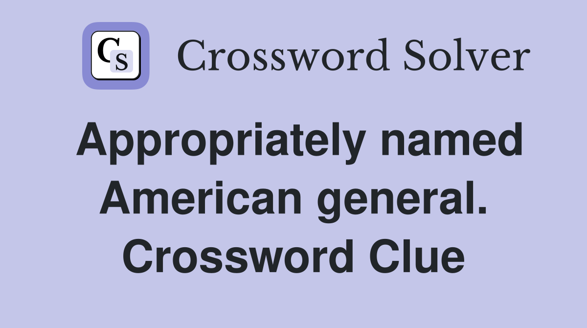 Appropriately named American general. Crossword Clue
