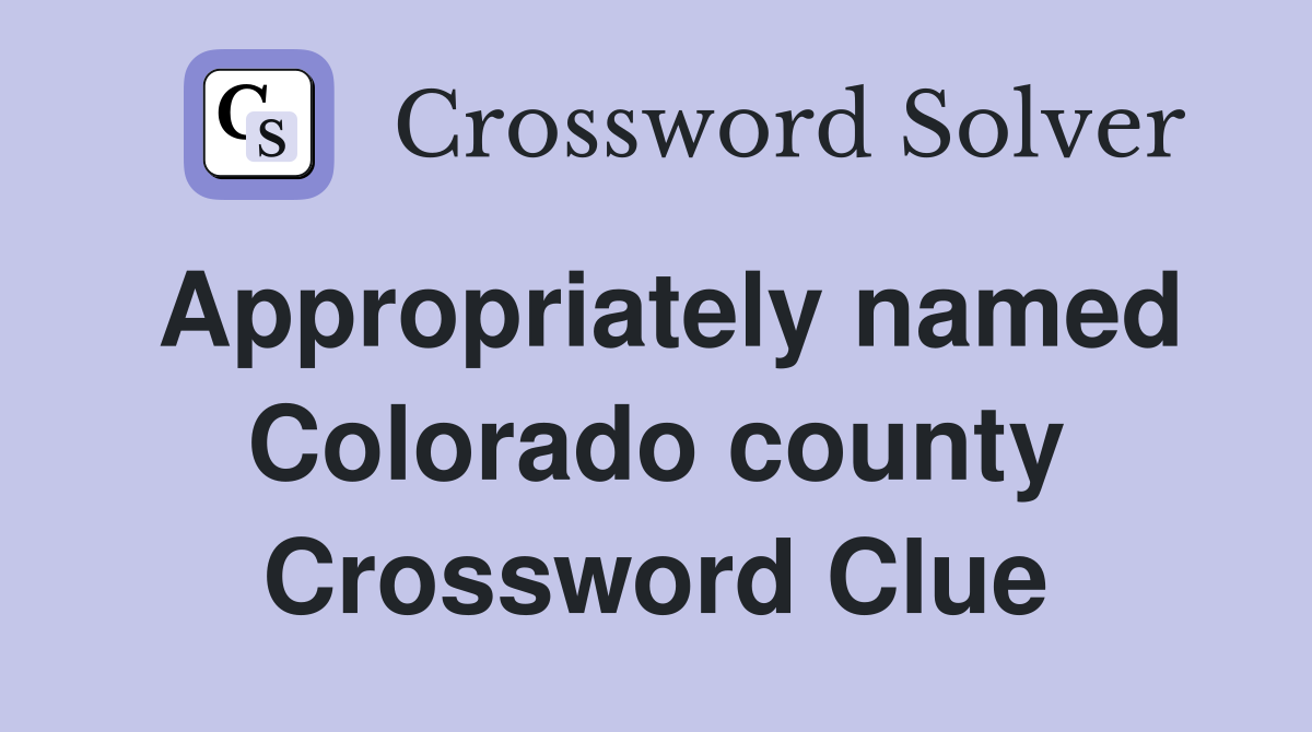 Appropriately named Colorado county Crossword Clue