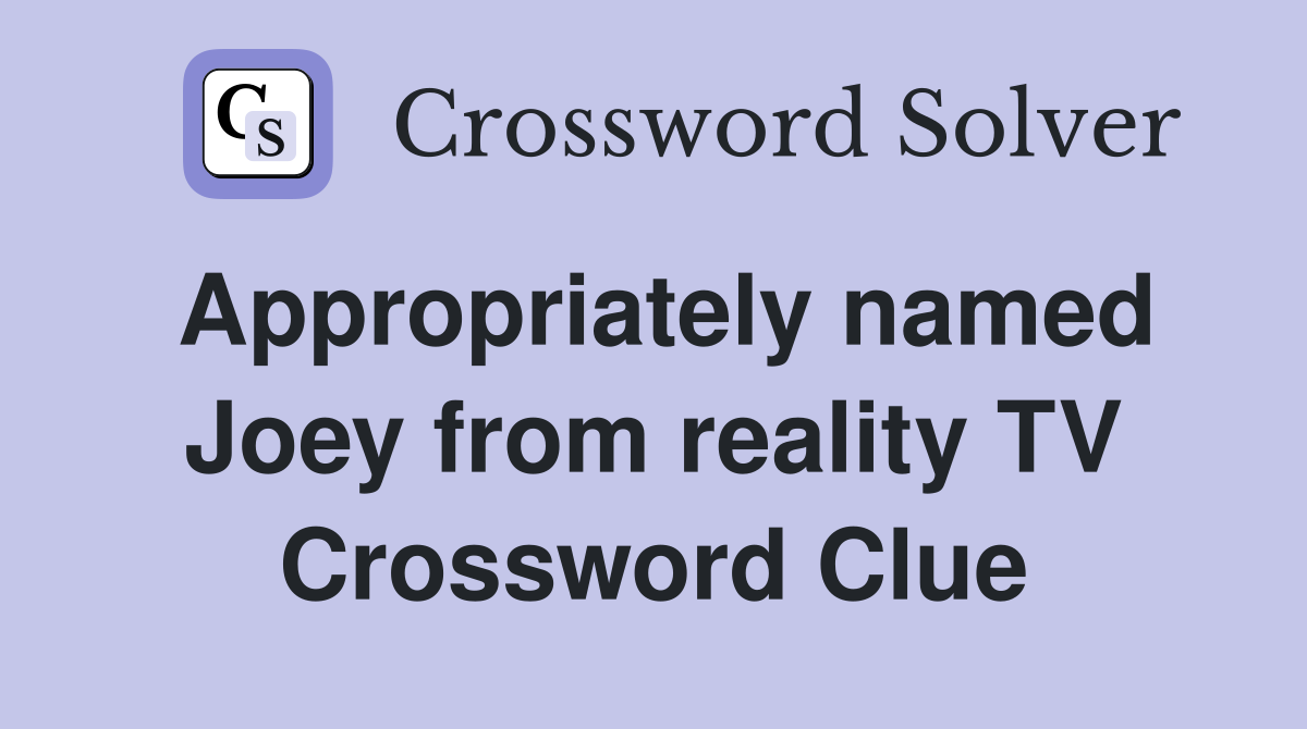 Appropriately named Joey from reality TV Crossword Clue