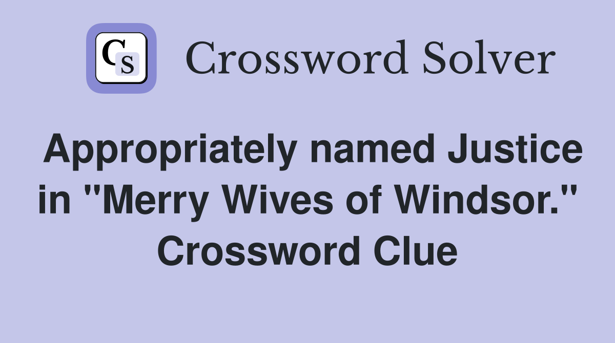 Appropriately named Justice in "Merry Wives of Windsor." Crossword Clue
