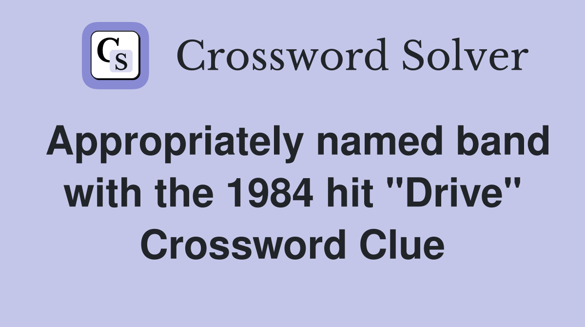Appropriately named band with the 1984 hit "Drive" Crossword Clue