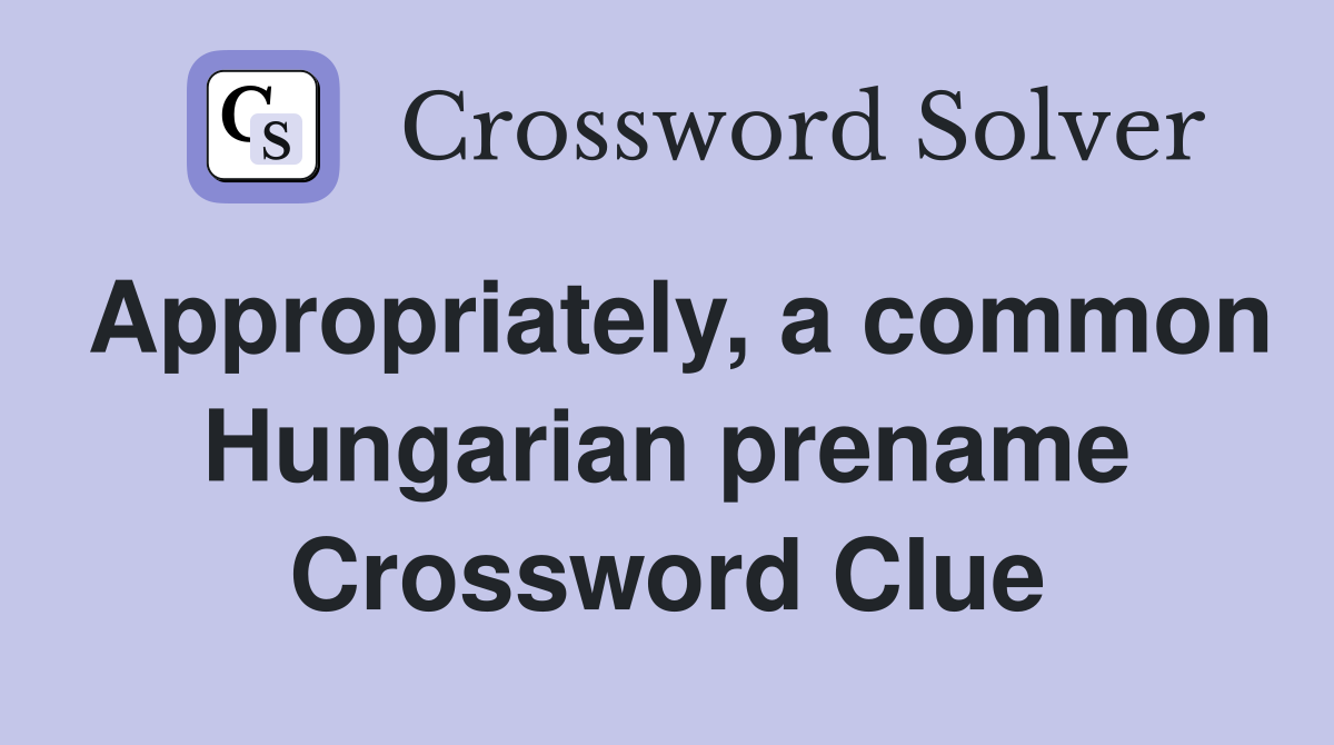 Appropriately, a common Hungarian prename Crossword Clue
